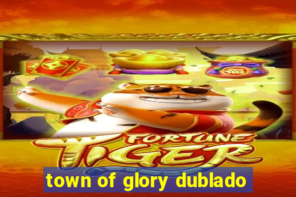 town of glory dublado